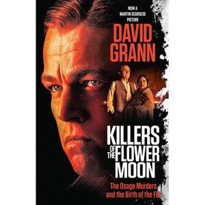 Killers of the Flower Moon (Movie Tie-In Edition): The Osage Murders and the Bir